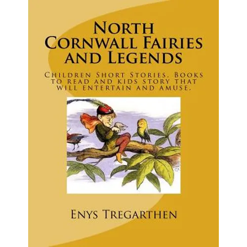 North Cornwall Fairies and Legends: Children Short Stories. Books to read and kids story that will entertain and amuse. - Paperback