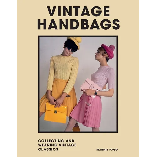Vintage Handbags: Collecting and Wearing Designer Classics - Hardcover