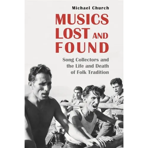 Musics Lost and Found: Song Collectors and the Life and Death of Folk Tradition - Hardcover