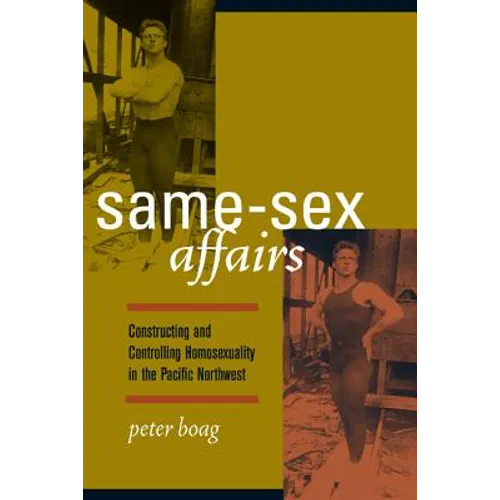Same-Sex Affairs: Constructing and Controlling Homosexuality in the Pacific Northwest - Paperback