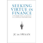Seeking Virtue in Finance: Contributing to Society in a Conflicted Industry - Hardcover
