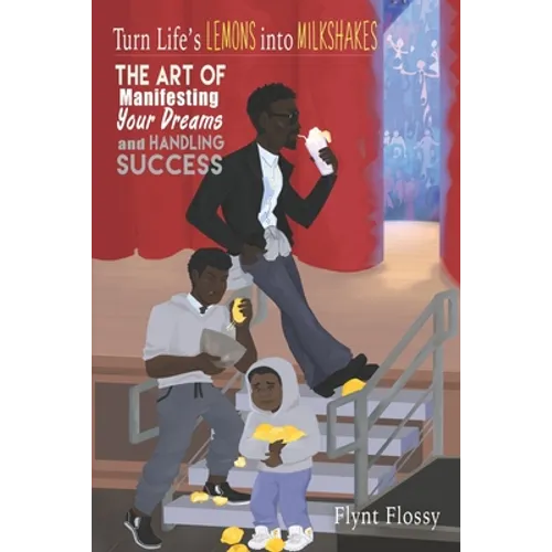 Turn Life's Lemons into Milkshakes: The Art of Manifesting Your Dreams and Handling Success - Paperback