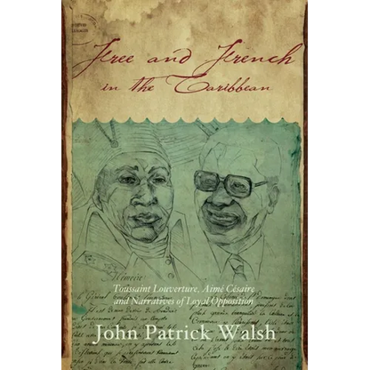 Free and French in the Caribbean: Toussaint Louverture, Aimé Césaire, and Narratives of Loyal Opposition - Paperback