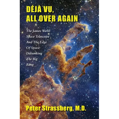Déjà Vu, All Over Again: The James Webb Space Telescope and The Edge of Space: Debunking the Big Bang - Paperback