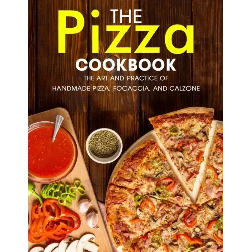 The Pizza Cookbook: The Art and Practice of Handmade Pizza, Focaccia, and Calzone - Paperback