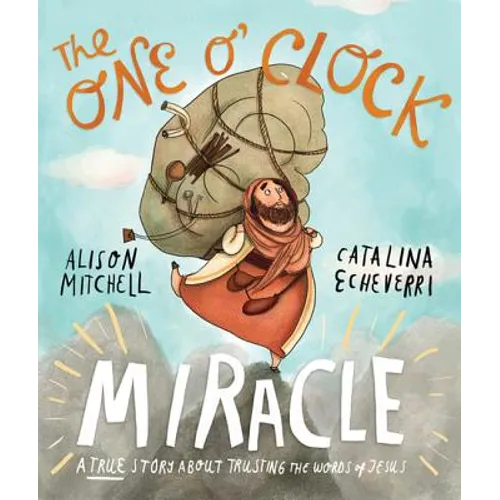 The One O'Clock Miracle Storybook: A True Story about Trusting the Words of Jesus - Hardcover