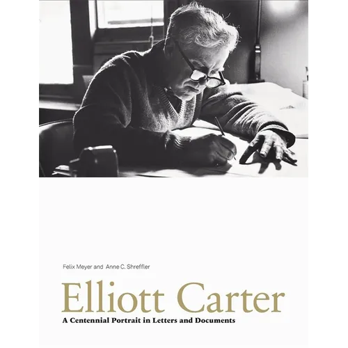 Elliott Carter: A Centennial Portrait in Letters and Documents - Hardcover