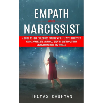 Empath and Narcissist: A Guide to Heal Childhood Trauma With Effective Exercises (Handle Narcissists and Finally Stop the Emotional Storm Coming From - Paperback