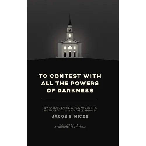 To Contest with All the Powers of Darkness: New England Baptists, Religious Liberty, and New Political Landscapes, 1740-1833 - Hardcover