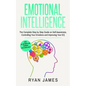 Emotional Intelligence: The Complete Step by Step Guide on Self Awareness, Controlling Your Emotions and Improving Your EQ - Paperback