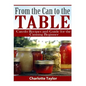 From the Can to the Table: Can-do Recipes and Guide for the Canning Beginner - Paperback