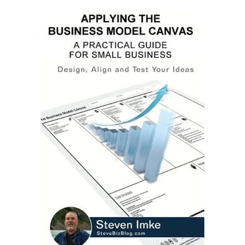 Applying The Business Model Canvas: A Practical Guide For Small Business - Paperback