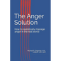 The Anger Solution: How to realistically manage Anger in the real world - Paperback