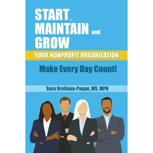 Start, Maintain and Grow Your Nonprofit Organization - Make Every Day Count! - Paperback