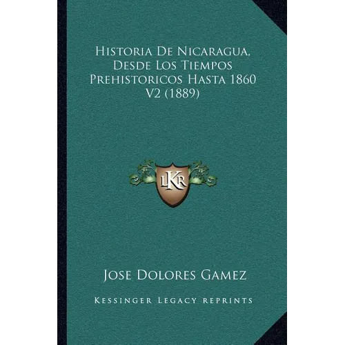 Historia De Nicaragua, Desde Los Tiempos Prehistoricos Hasta 1860 V2 (1889) - Paperback
