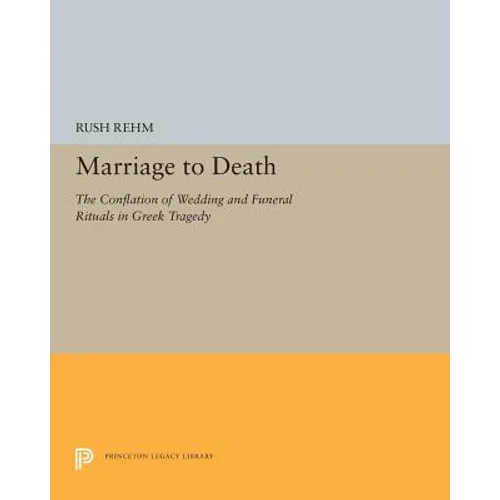Marriage to Death: The Conflation of Wedding and Funeral Rituals in Greek Tragedy - Paperback