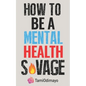 How to be a Mental Health Savage - Paperback