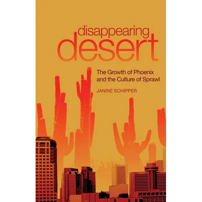 Disappearing Desert: The Growth of Phoenix and the Culture of Sprawl - Hardcover