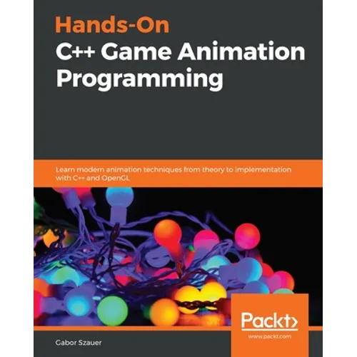 Hands-On C++ Game Animation Programming: Learn modern animation techniques from theory to implementation with C++ and OpenGL - Paperback