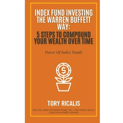 Index Fund Investing the Warren Buffett Way: 5 Steps to Compound Your Wealth Over Time - Paperback