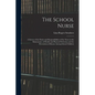 The School Nurse: A Survey of the Duties and Responsibilities of the Nurse in the Maintenance of Health and Physical Perfection and the - Paperback