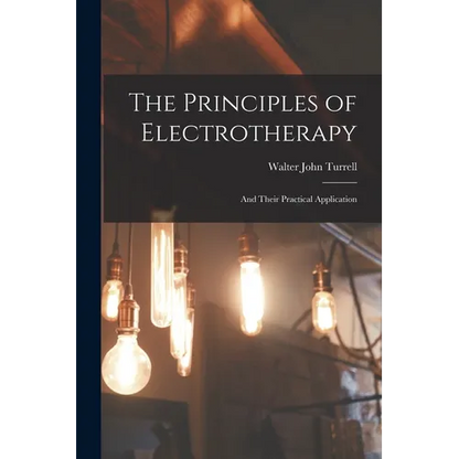 The Principles of Electrotherapy: And Their Practical Application - Paperback