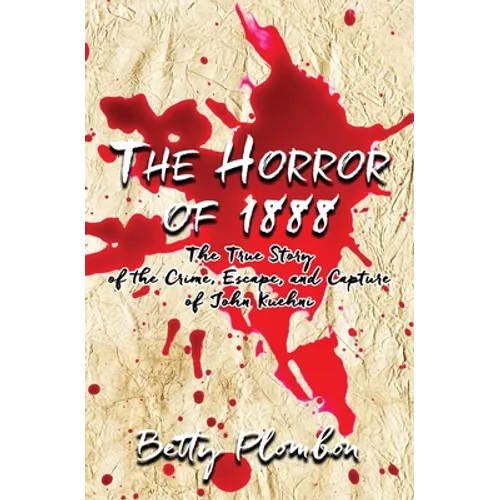 The Horror of 1888: The True Story of the Crime, Escape, and Capture of John Kuehni - Paperback