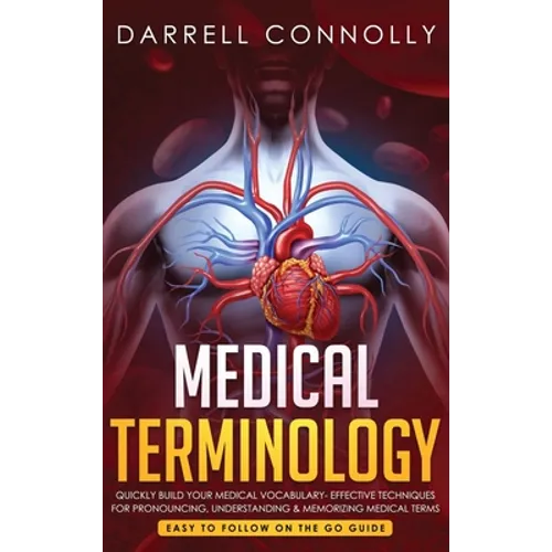 Medical Terminology: Quickly Build Your Medical Vocabulary Effective techniques for Pronouncing, Understanding & Memorizing Medical Terms ( - Hardcover