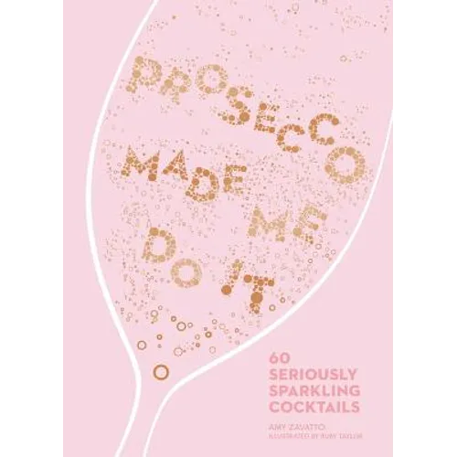 Prosecco Made Me Do It: 60 Seriously Sparkling Cocktails - Hardcover