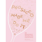 Prosecco Made Me Do It: 60 Seriously Sparkling Cocktails - Hardcover