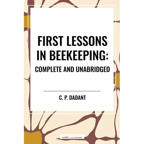 First Lessons in Beekeeping: Complete and Unabridged - Hardcover
