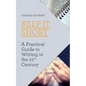 Keep It Short: A Practical Guide to Writing in the 21st Century - Paperback
