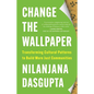 Change the Wallpaper: Transforming Cultural Patterns to Build More Just Communities - Hardcover