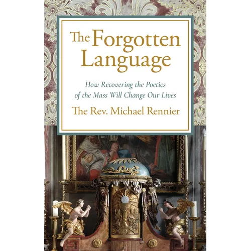 The Forgotten Language: How Recovering the Poetics of the Mass Will Change Our Lives - Paperback