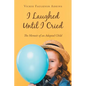 I Laughed Until I Cried: The Memoir of an Adopted Child - Paperback