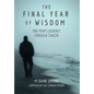 The Final Year of Wisdom: One Man's Journey Through Cancer - Hardcover