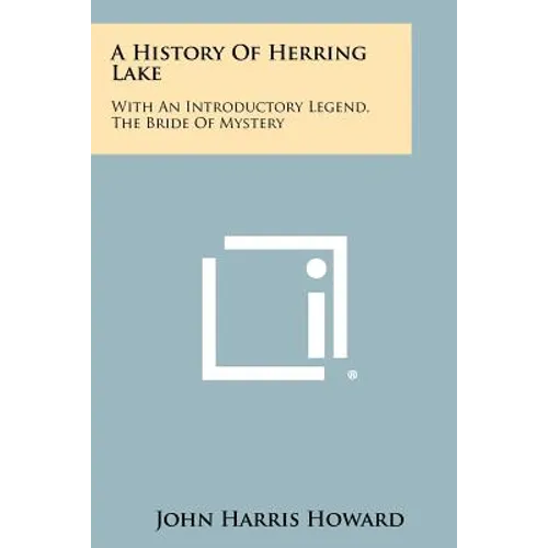 A History Of Herring Lake: With An Introductory Legend, The Bride Of Mystery - Paperback