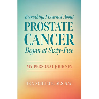 Everything I Learned about Prostate Cancer Began at Sixty-Five: My Personal Journey - Paperback