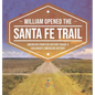 William Opened the Santa Fe Trail American Frontier History Grade 5 Children's American History - Hardcover