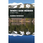 When I Saw Heaven: A True Story - Hardcover