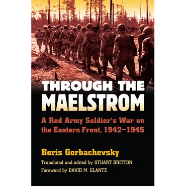 Through the Maelstrom: A Red Army Soldier's War on the Eastern Front, 1942-1945 - Paperback