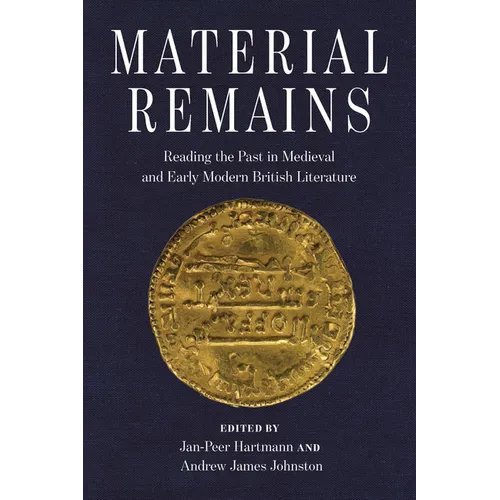 Material Remains: Reading the Past in Medieval and Early Modern British Literature - Hardcover