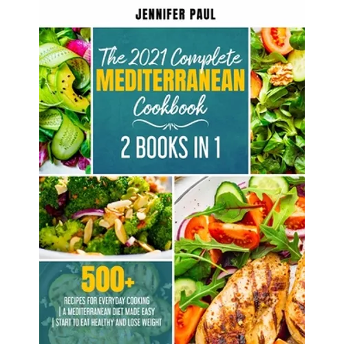 The 2021 Complete Mediterranean Cookbook: 2 Books in 1 500+ recipes for everyday cooking A Mediterranean diet made easy Start to eat healthy and lose - Paperback