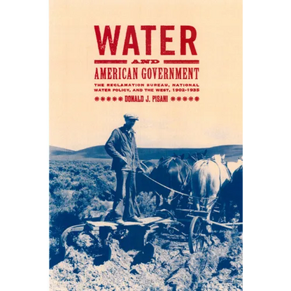 Water and American Government: The Reclamation Bureau, National Water Policy, and the West, 1902-1935 - Hardcover