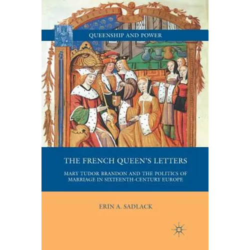 The French Queen's Letters: Mary Tudor Brandon and the Politics of Marriage in Sixteenth-Century Europe - Paperback