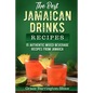 The Best Jamaican Drinks Recipes: 15 Authentic Mixed Beverage Recipes from Jamaica - Paperback