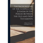 The Background of the Gospels, or, Judaism in the Period Between the Old and New Testaments - Hardcover