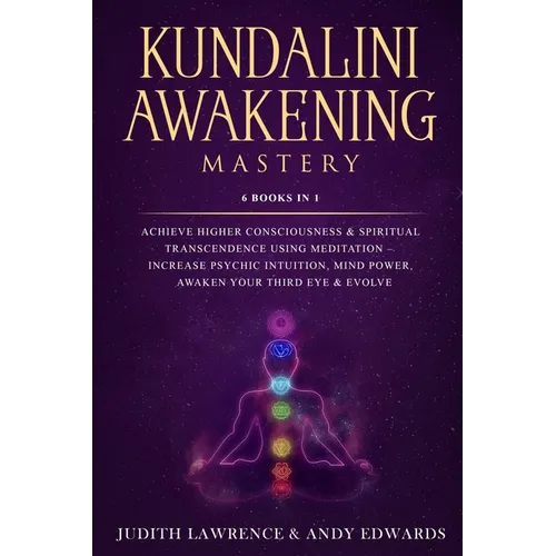 Kundalini Awakening Mastery: 6 Books In 1: Achieve Higher Consciousness & Spiritual Transcendence Using Meditation - Increase Psychic Intuition, Mi - Paperback