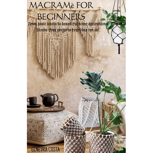 Macramè for beginners," From basic knots to beautiful home decorations: Stress-free projects everyone can do''. - Paperback