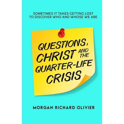 Questions, Christ and the Quarter-life Crisis: Sometimes It Takes Getting Lost To Discover Who and Whose You Are. - Paperback